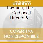 Raymen, The - Garbaged Littered & Totally Destroyed cd