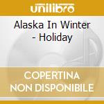 Alaska In Winter - Holiday cd musicale di ALASKA IN WINTER