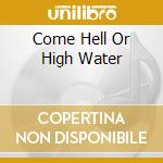 Come Hell Or High Water cd