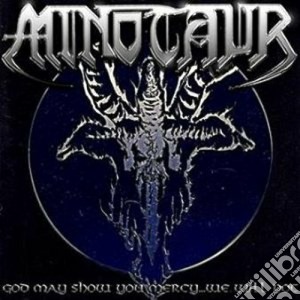 Minotaur - God May Show You Mercy...we Will Not cd musicale di MINOTAUR