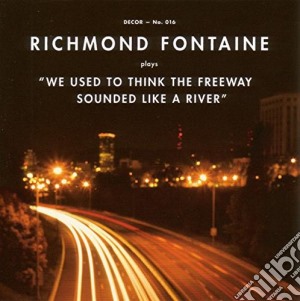 Richmond Fontaine - We Used To Think The Freeway Sounded Like A River cd musicale di Richmond Fontaine