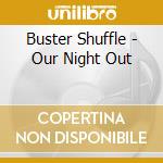 Buster Shuffle - Our Night Out cd musicale di Buster Shuffle