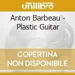 Anton Barbeau - Plastic Guitar cd