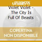 Violet Violet - The City Is Full Of Beasts cd