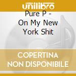 Pure P - On My New York Shit cd