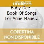 Baby Dee - Book Of Songs For Anne Marie A cd musicale di Dee Baby