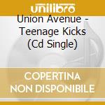 Union Avenue - Teenage Kicks (Cd Single) cd musicale di Union Avenue