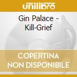 Gin Palace - Kill-Grief cd