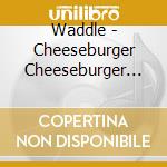 Waddle - Cheeseburger Cheeseburger Cheeseburger Cheeseburger cd
