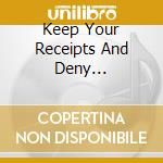 Keep Your Receipts And Deny Everything cd
