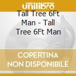Tall Tree 6Ft Man - Tall Tree 6Ft Man cd