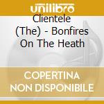 Clientele (The) - Bonfires On The Heath cd