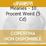 Meanies - 10 Procent Weird (5 Cd) cd musicale di Meanies