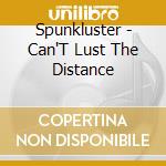 Spunkluster - Can'T Lust The Distance cd musicale di Spunkluster