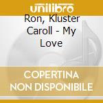 Ron, Kluster Caroll - My Love cd