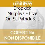Dropkick Murphys - Live On St Patrick'S Day cd musicale di Dropkick Murphys