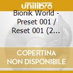 Bionik World - Preset 001 / Reset 001 (2 Cd) cd musicale di Bionik World