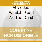 Streetkid Vandal - Cool As The Dead cd