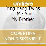 Ying Yang Twins - Me And My Brother cd musicale di Ying Yang Twins