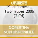 Mark James - Two Trubes 2006 (2 Cd) cd