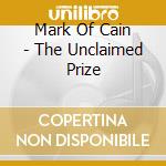 Mark Of Cain - The Unclaimed Prize cd musicale di Mark Of Cain