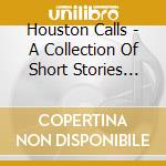 Houston Calls - A Collection Of Short Stories (11+2 Trax) cd