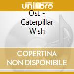 Ost - Caterpillar Wish cd musicale di Ost
