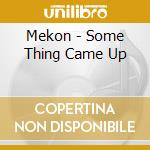 Mekon - Some Thing Came Up cd musicale di Mekon