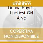 Donna Boyd - Luckiest Girl Alive cd musicale di Donna Boyd