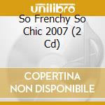 So Frenchy So Chic 2007 (2 Cd) cd