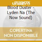 Blood Duster - Lyden Na (The Now Sound) cd musicale di Blood Duster
