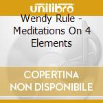 Wendy Rule - Meditations On 4 Elements cd musicale di Wendy Rule