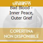 Bad Blood - Inner Peace, Outer Grief cd