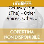Getaway Plan (The) - Other Voices, Other Rooms cd musicale di Getaway Plan (The)