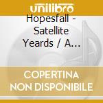 Hopesfall - Satellite Yeards / A Types (2 Cd) cd musicale di Hopesfall