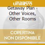 Getaway Plan - Other Voices, Other Rooms cd musicale di Getaway Plan