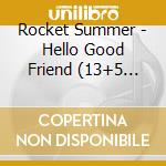 Rocket Summer - Hello Good Friend (13+5 Trax) cd musicale di Rocket Summer