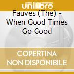 Fauves (The) - When Good Times Go Good