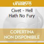 Civet - Hell Hath No Fury cd musicale di Civet