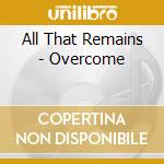 All That Remains - Overcome cd musicale di All That Remains