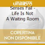 Senses Fail - Life Is Not A Waiting Room cd