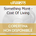 Something More - Cost Of Living cd musicale di Something More