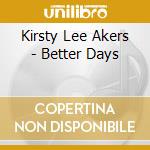 Kirsty Lee Akers - Better Days cd musicale di Kirsty Lee Akers