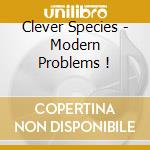 Clever Species - Modern Problems ! cd