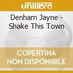 Denham Jayne - Shake This Town cd musicale di Denham Jayne