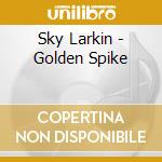 Sky Larkin - Golden Spike cd musicale di Sky Larkin