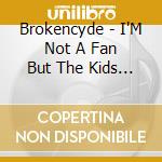 Brokencyde - I'M Not A Fan But The Kids Like cd