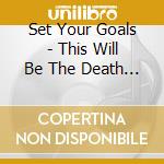 Set Your Goals - This Will Be The Death Of Us cd