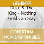 Duke & The King - Nothing Gold Can Stay cd