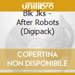 Blk Jks - After Robots (Digipack) cd